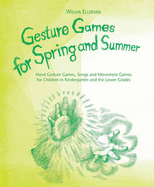 Gesture Games for Spring and Summer: Hand Gesture Games, Songs and Movement Games for Children in Kindergarten and the Lower Grades
