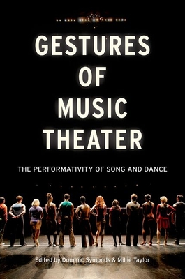 Gestures of Music Theater: The Performativity of Song and Dance - Symonds, Dominic, and Taylor, Millie