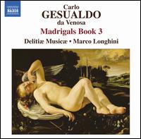 Gesualdo: Madrigals, Book 3 - Delitiae Musicae; Marco Longhini (conductor)
