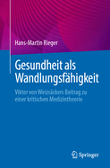 Gesundheit ALS Wandlungsf?higkeit: Viktor Von Weizs?ckers Beitrag Zu Einer Kritischen Medizintheorie