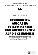 Gesundheitsausgaben: Determinanten Und Auswirkungen Auf Die Gesundheit: Theoretische Modellierung Und Empirische Analyse