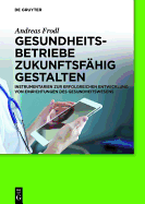 Gesundheitsbetriebe Zukunftsfahig Gestalten: Instrumentarien Zur Erfolgreichen Entwicklung Von Einrichtungen Des Gesundheitswesens