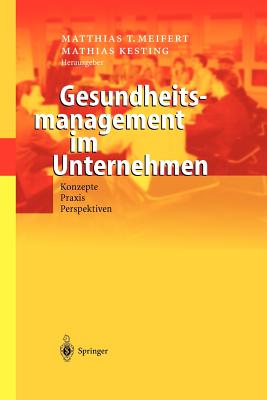 Gesundheitsmanagement Im Unternehmen: Konzepte -- Praxis -- Perspektiven - Meifert, Matthias T (Editor), and Kesting, Mathias (Editor)