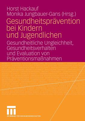 Gesundheitspr?vention bei Kindern und Jugendlichen: Gesundheitliche Ungleichheit, Gesundheitsverhalten und Evaluation von Pr?ventionsma?nahmen - Hackauf, Horst (Editor), and Jungbauer-Gans, Monika (Editor)