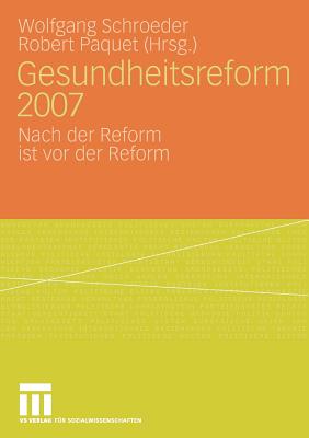 Gesundheitsreform 2007: Nach Der Reform Ist VOR Der Reform - Schroeder, Wolfgang, Dr. (Editor), and Paquet, Robert (Editor)