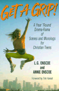Get a Grip!: A Year 'Round Drama-Rama of Scenes and Monologs for Christian Teens - Enscoe, Lawrence, and Enscoe, Annie, and Zapel, Arthur L (Editor)