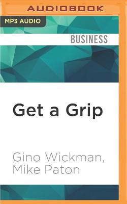 Get a Grip: An Entrepreneurial Fable-Your Journey to Get Real, Get Simple, and Get Results - Paton, Mike, and Wickman, Gino, and Rutherford, T David (Read by)