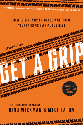 Get a Grip: An Entrepreneurial Fable... Your Journey to Get Real, Get Simple, and Get Results - Wickman, Gino, and Paton, Mike