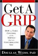 Get a Grip: How to Take Control of the Things That Are Controlling You