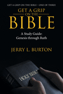 Get a Grip-On the Bible: A Study Guide: Genesis Through Ruth