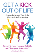 Get a Kick Out of Life: Expect the Best of Your Body, Mind, and Soul at Any Age