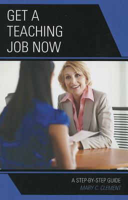 Get a Teaching Job NOW: A Step-by-Step Guide - Clement, Mary C