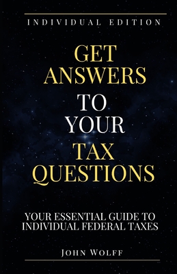 Get Answers to Your Tax Questions: Your Essential Guide to Individual Federal Taxes - Wolff, John