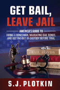 Get Bail, Leave Jail: America's Guide to Hiring a Bondsman, Navigating Bail Bonds, and Getting out of Custody before Trial