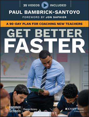 Get Better Faster: A 90-Day Plan for Coaching New Teachers - Bambrick-Santoyo, Paul, and Saphier, Jon (Foreword by)