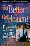 Get Better or Get Beaten!: 31 Leadership Secrets from GE's Jack Welch - Slater, Robert