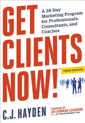 Get Clients Now! (TM): A 28-Day Marketing Program for Professionals, Consultants, and Coaches - Hayden, C