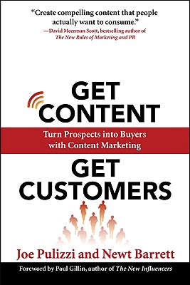 Get Content Get Customers: Turn Prospects Into Buyers with Content Marketing - Pulizzi, Joe, and Barrett, Newt