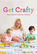 Get Crafty:: Fun, Creative Crafts for Children