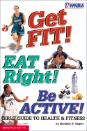 Get Fit! Eat Right! Be Active!: Girls Guide to Health & Fitness