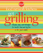 Get Grilling: Recipes, Tips, and Techniques for Terrific Food, Big Fun, for the Great Outdoors - Food Network Kitchens (Editor), and Darling, Jennifer (Editor)