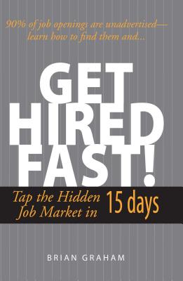 Get Hired Fast!: Tap the Hidden Job Market in 15 Days - Graham, Brian