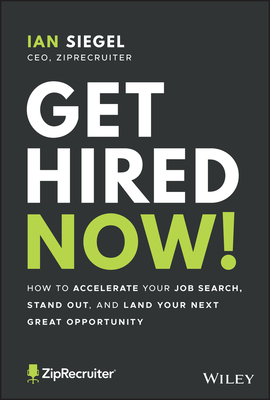 Get Hired Now!: How to Accelerate Your Job Search, Stand Out, and Land Your Next Great Opportunity - Siegel, Ian