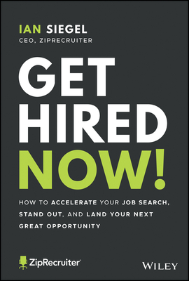 Get Hired Now!: How to Accelerate Your Job Search, Stand Out, and Land Your Next Great Opportunity - Siegel, Ian