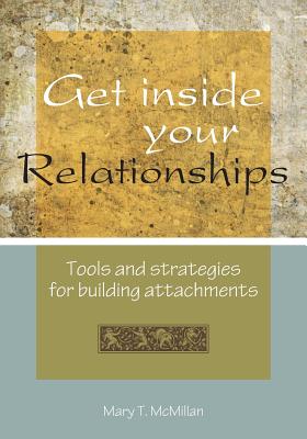 Get Inside Your Relationships: Tools and strategies for building attachments - McMillan, Mft Mary T