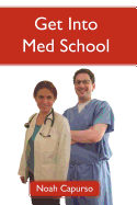 Get Into Med School: Tips and Advice from an Ivy League Medical Student and Admissions Committee Member