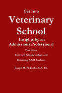 Get Into Veterinary School - Third Edition - Insights by an Admissions Professional, For High School, College and Returning Adult Students