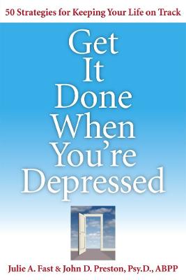 Get It Done When You're Depressed: 50 Strategies for Keeping Your Life on Track - Fast, Julie, and Preston, John