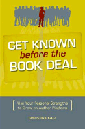 Get Known Before the Book Deal: Use Your Personal Strengths to Grow an Author Platform