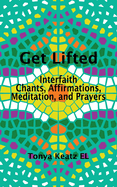 Get Lifted: Interfaith Chants, Affirmations, Meditation, and Prayers