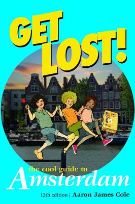 Get Lost! the Cool Guide to Amsterdam - Cole, Aaron James