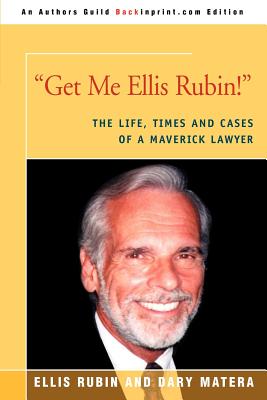 Get Me Ellis Rubin!: The Life, Times and Cases of a Maverick Lawyer - Matera, Dary, and Rubin, Ellis