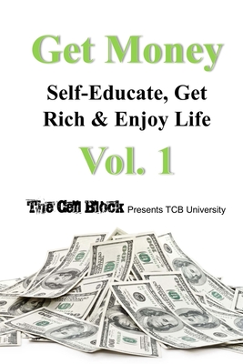 Get Money: Self-Educate, Get Rich & Enjoy Life, Vol. 1 - Publishers, Freebird (Editor), and Block, The Cell