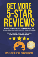 Get More 5-Star Reviews: Results Path to Getting Customer Reviews and Social Media Love (UGC) for Your Small Business - Even if You Are Busy, Not Technical, or Can't Afford to Hire Someone
