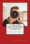 Get Nikon D5000 Freelance Photography Jobs Now! Amazing Freelance Photographer Jobs: Starting a Photography Business with a Commercial Photographer Nikon Camera!