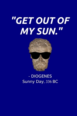 Get Out Of My Sun: Funny Diogenes Quote Notebook Ancient Greek Philosophy Student Teacher Major Historian Journal Alexander The Great History Gift Philosopher Notebook Diogenes Memo Book Philosophy Notes Diogenes Journal - Designs, Creekman