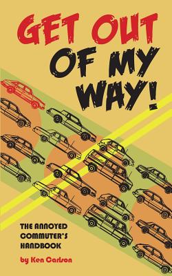 Get Out of My Way!: The Annoyed Commuter's Handbook - Carlson, Ken