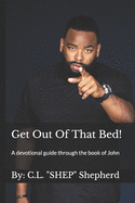 Get Out Of That Bed!: A devotional guide through the book of John