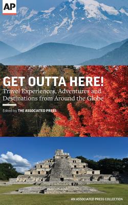 Get Outta Here!: Travel Experiences, Adventures and Destinations from Around the Globe - Associated Press, and Harpaz, Beth J (Editor)