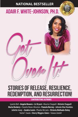 Get Over It!: Stories of Release, Resilience, Redemption, and Resurrection! - Bell, Lynette (Contributions by), and Bowers, Angela (Contributions by), and Chappell, Maurice (Contributions by)