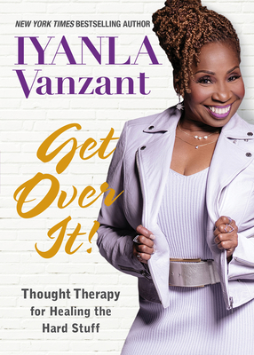 Get Over It!: Thought Therapy for Healing the Hard Stuff - Vanzant, Iyanla