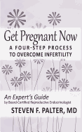 Get Pregnant Now: A Four-Step Process to Overcome Infertility