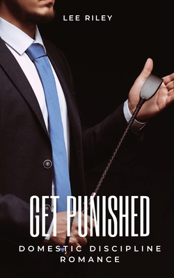 Get punished: Domestic Discipline Romance - Riley, Lee