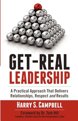 Get-Real Leadership: A Practical Approach That Delivers Relationships, Respect and Results - Campbell, Harry S