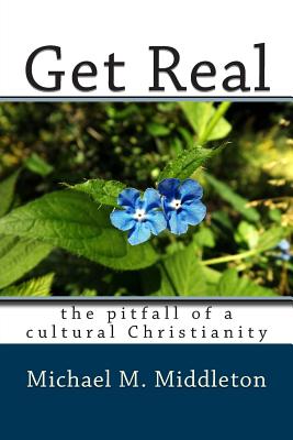 Get Real: the pitfall of a cultural Christianity - Middleton, Michael M