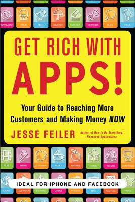Get Rich with Apps!: Your Guide to Reaching More Customers and Making Money Now - Feiler, Jesse
